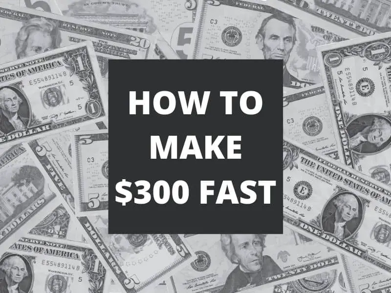 How to Make 300 Dollars Fast Leave Your 95